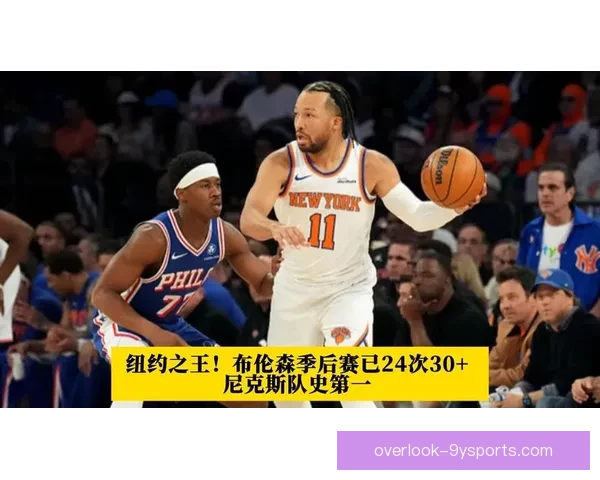 尼克斯布伦森季后赛得分爆发点燃纽约复兴新希望 尼克斯布伦森季后赛得分爆发点燃纽约复兴新希望